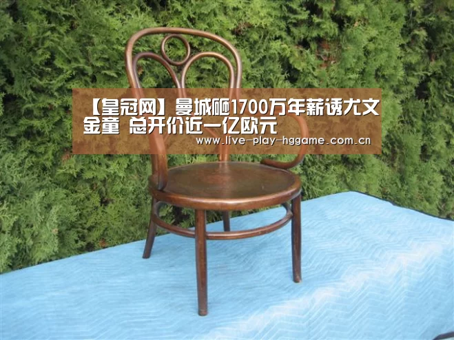 【皇冠网】曼城砸1700万年薪诱尤文金童 总开价近一亿欧元(图3) 皇冠娱乐